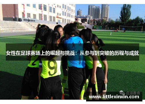 女性在足球赛场上的崛起与挑战：从参与到突破的历程与成就