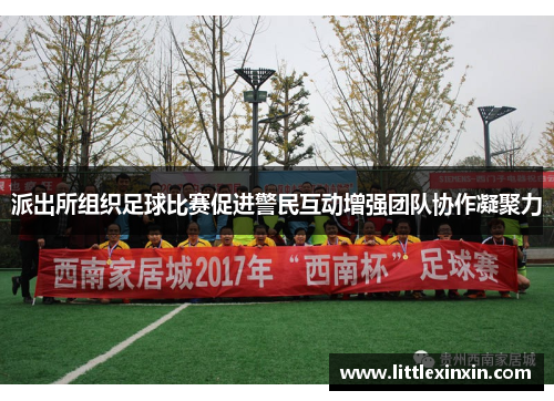 派出所组织足球比赛促进警民互动增强团队协作凝聚力