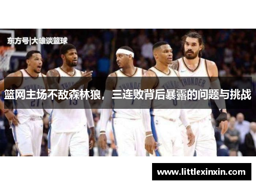 篮网主场不敌森林狼，三连败背后暴露的问题与挑战