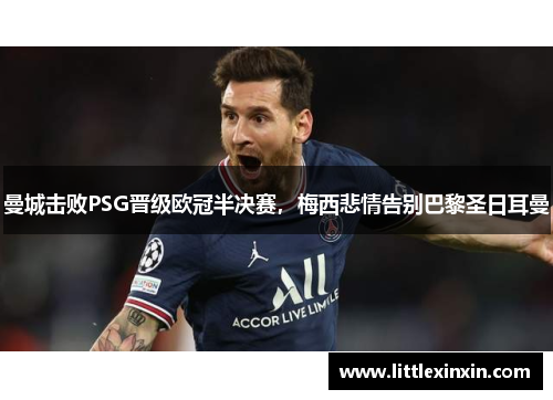 曼城击败PSG晋级欧冠半决赛，梅西悲情告别巴黎圣日耳曼