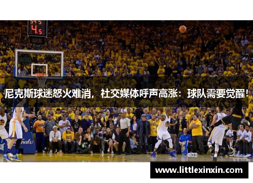尼克斯球迷怒火难消，社交媒体呼声高涨：球队需要觉醒！