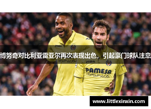 博努奇对比利亚雷亚尔再次表现出色，引起豪门球队注意
