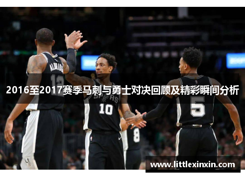 2016至2017赛季马刺与勇士对决回顾及精彩瞬间分析
