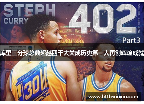 库里三分球总数超越四千大关成历史第一人再创辉煌成就
