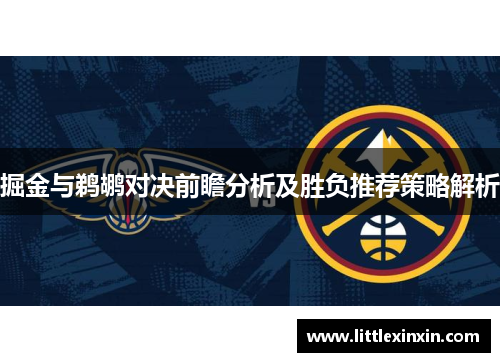 掘金与鹈鹕对决前瞻分析及胜负推荐策略解析