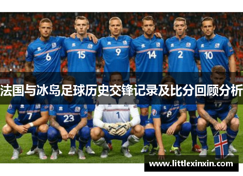 法国与冰岛足球历史交锋记录及比分回顾分析