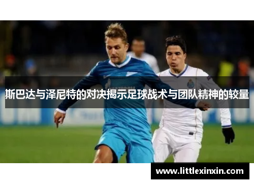 斯巴达与泽尼特的对决揭示足球战术与团队精神的较量