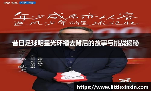 昔日足球明星光环褪去背后的故事与挑战揭秘
