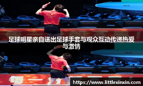 足球明星亲自送出足球手套与观众互动传递热爱与激情